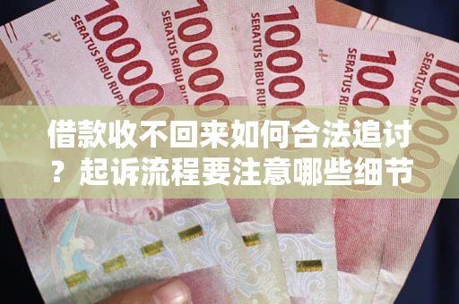 北京借款收不回来如何合法追讨？起诉流程要注意哪些细节？