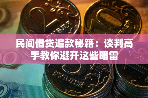 北京民间借贷追款秘籍：谈判高手教你避开这些暗雷