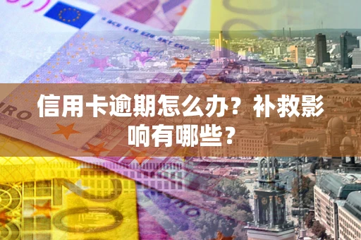 北京信用卡逾期怎么办？补救影响有哪些？
