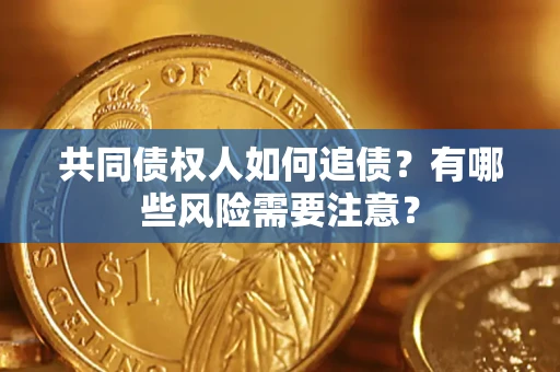 北京共同债权人如何追债？有哪些风险需要注意？