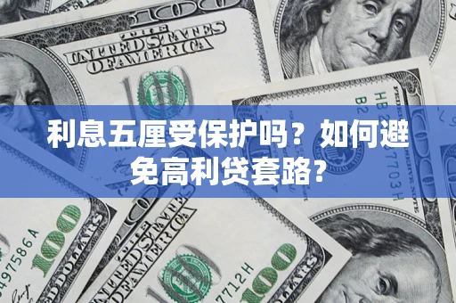 北京利息五厘受保护吗？如何避免高利贷套路？
