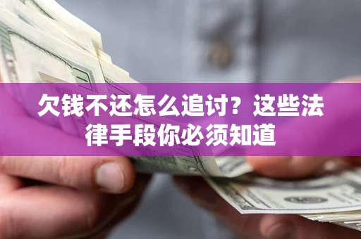 北京欠钱不还怎么追讨？这些法律手段你必须知道