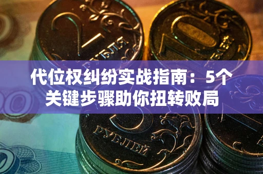 北京代位权纠纷实战指南：5个关键步骤助你扭转败局