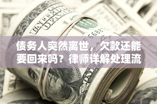 北京债务人突然离世，欠款还能要回来吗？律师详解处理流程