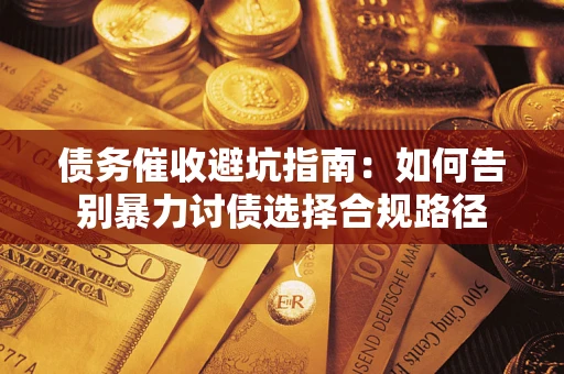 北京债务催收避坑指南：如何告别暴力讨债选择合规路径