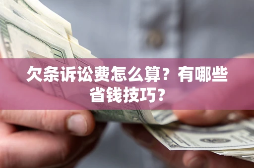 北京欠条诉讼费怎么算？有哪些省钱技巧？
