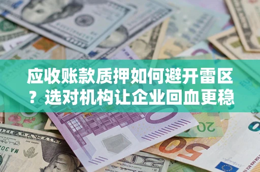 北京应收账款质押如何避开雷区？选对机构让企业回血更稳