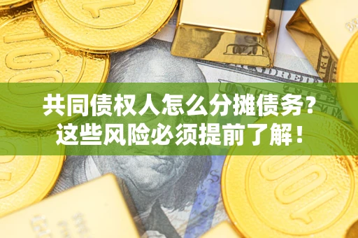 北京共同债权人怎么分摊债务？这些风险必须提前了解！