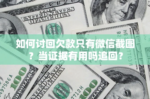 北京如何讨回欠款只有微信截图？当证据有用吗追回？