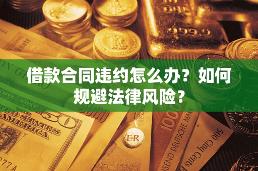 北京借款合同违约怎么办？如何规避法律风险？