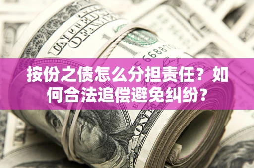 北京按份之债怎么分担责任？如何合法追偿避免纠纷？