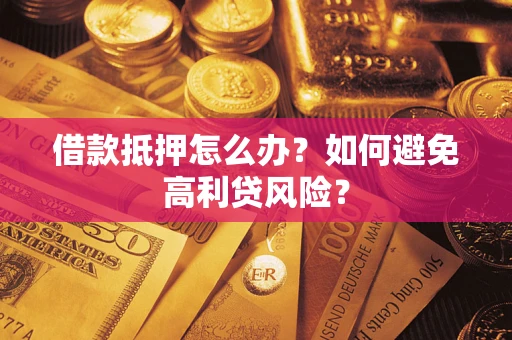 北京借款抵押怎么办？如何避免高利贷风险？