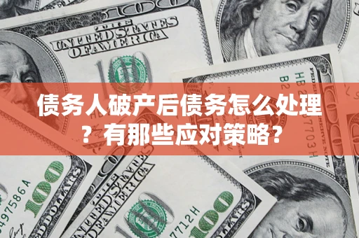 北京债务人破产后债务怎么处理？有那些应对策略？