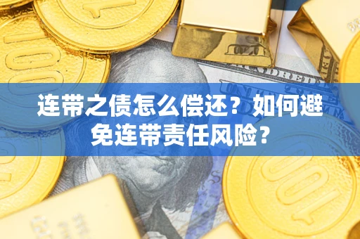 北京连带之债怎么偿还？如何避免连带责任风险？