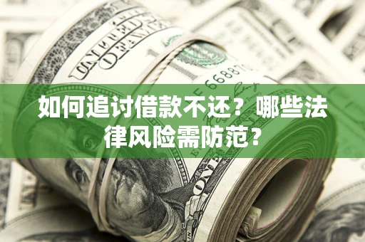 北京如何追讨借款不还？哪些法律风险需防范？